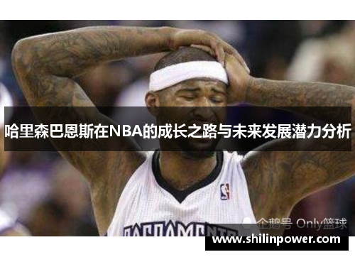 哈里森巴恩斯在NBA的成长之路与未来发展潜力分析