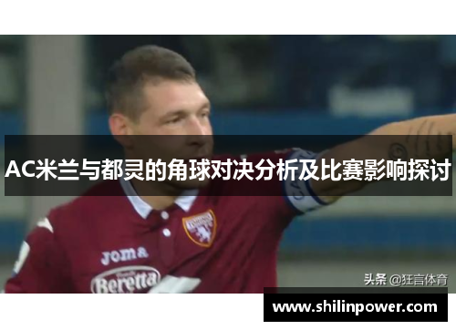 AC米兰与都灵的角球对决分析及比赛影响探讨
